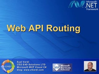 Web API Routing


  Eyal Vardi
  CEO E4D Solutions LTD
  Microsoft MVP Visual C#
  blog: www.eVardi.com
 