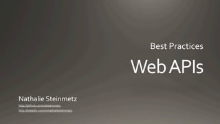 Web	
  APIs
Best	
  Practices	
  
Nathalie	
  Steinmetz	
  
http://github.com/natsteinmetz	
  
http://linkedin.com/in/nathaliesteinmetz	
  	
  
 