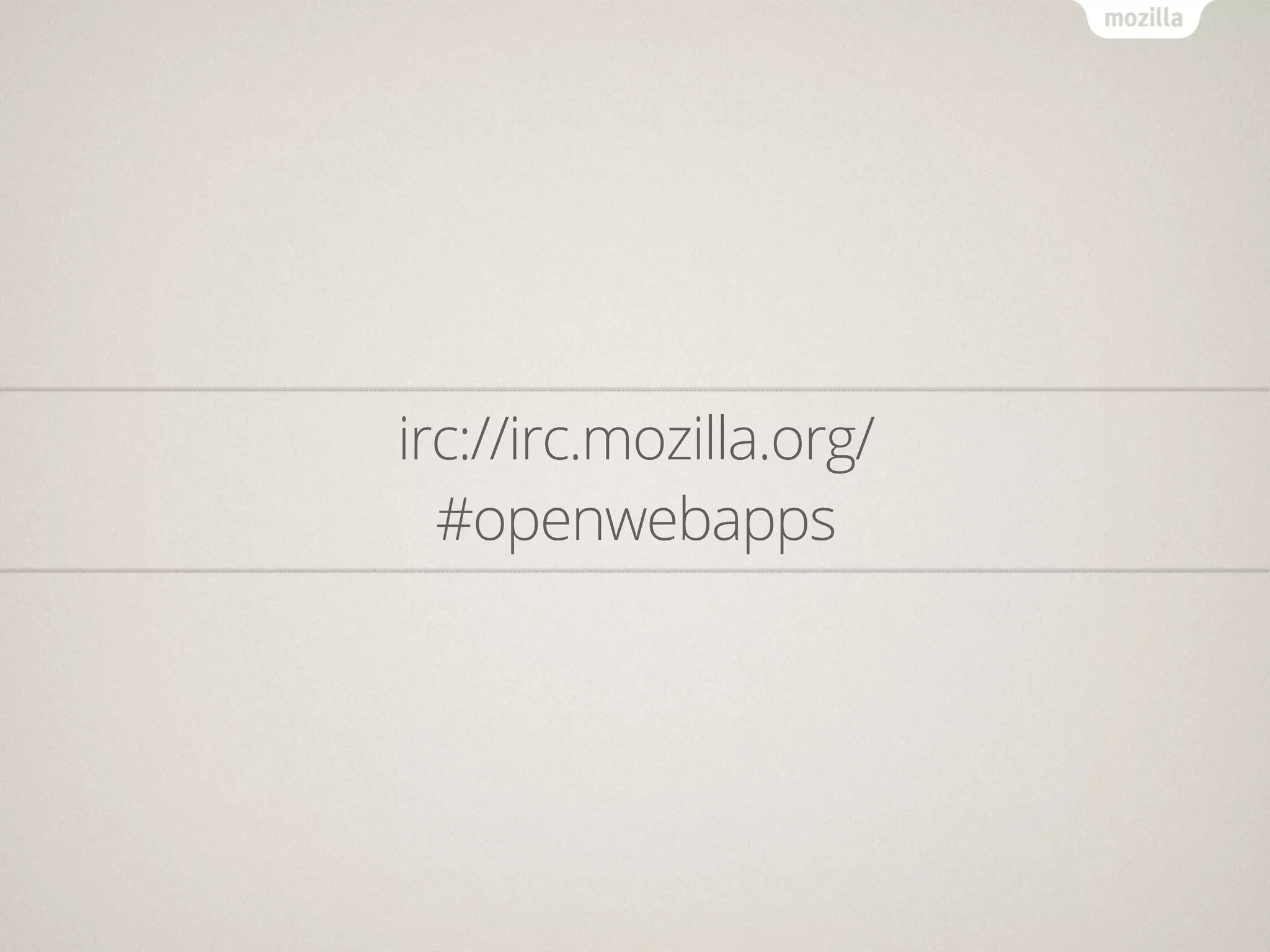 irc://irc.mozilla.org/
  #openwebapps
 