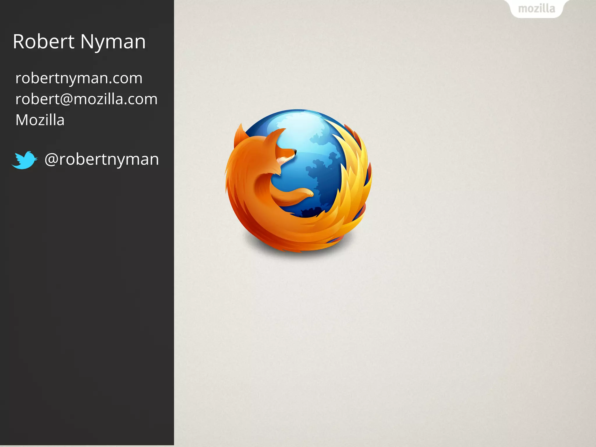 Robert Nyman
robertnyman.com
robert@mozilla.com
Mozilla

   @robertnyman
 