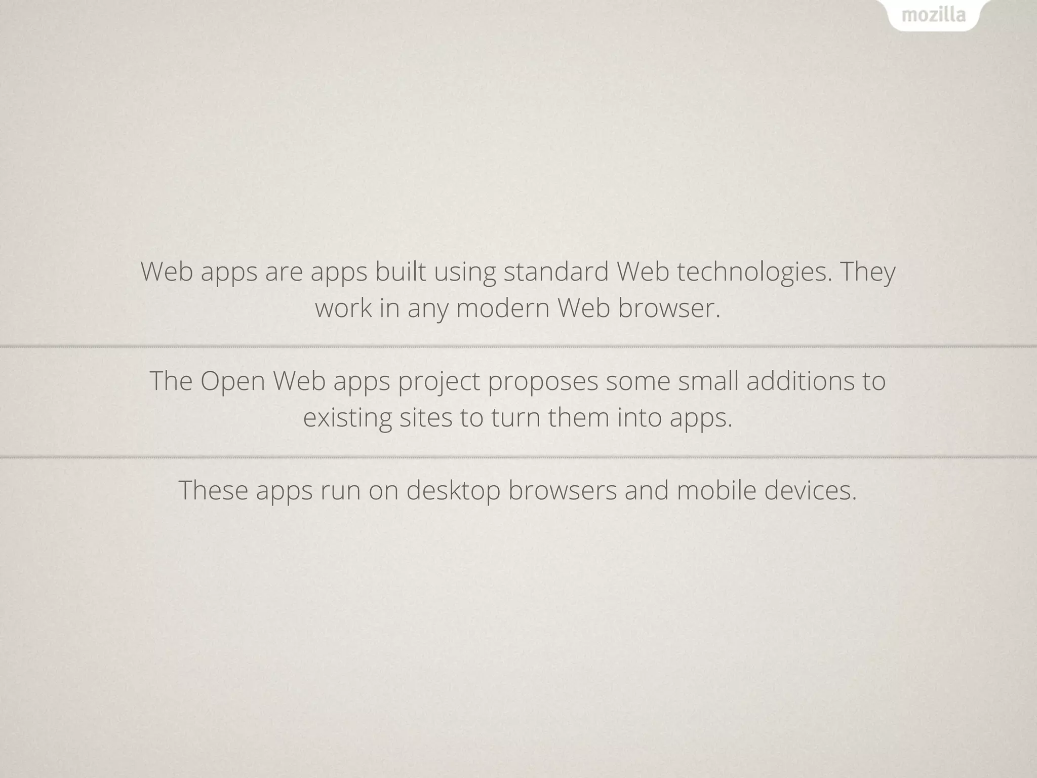Web apps are apps built using standard Web technologies. They
             work in any modern Web browser.

The Open Web apps project proposes some small additions to
          existing sites to turn them into apps.

   These apps run on desktop browsers and mobile devices.
 