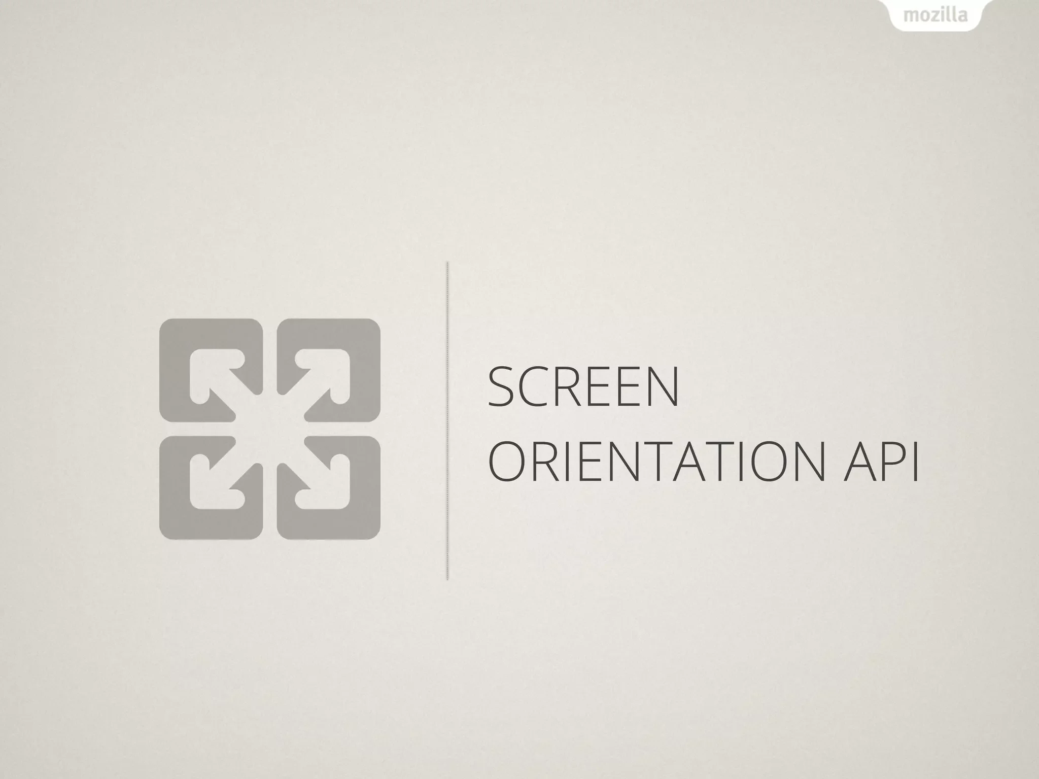 SCREEN
ORIENTATION API
 