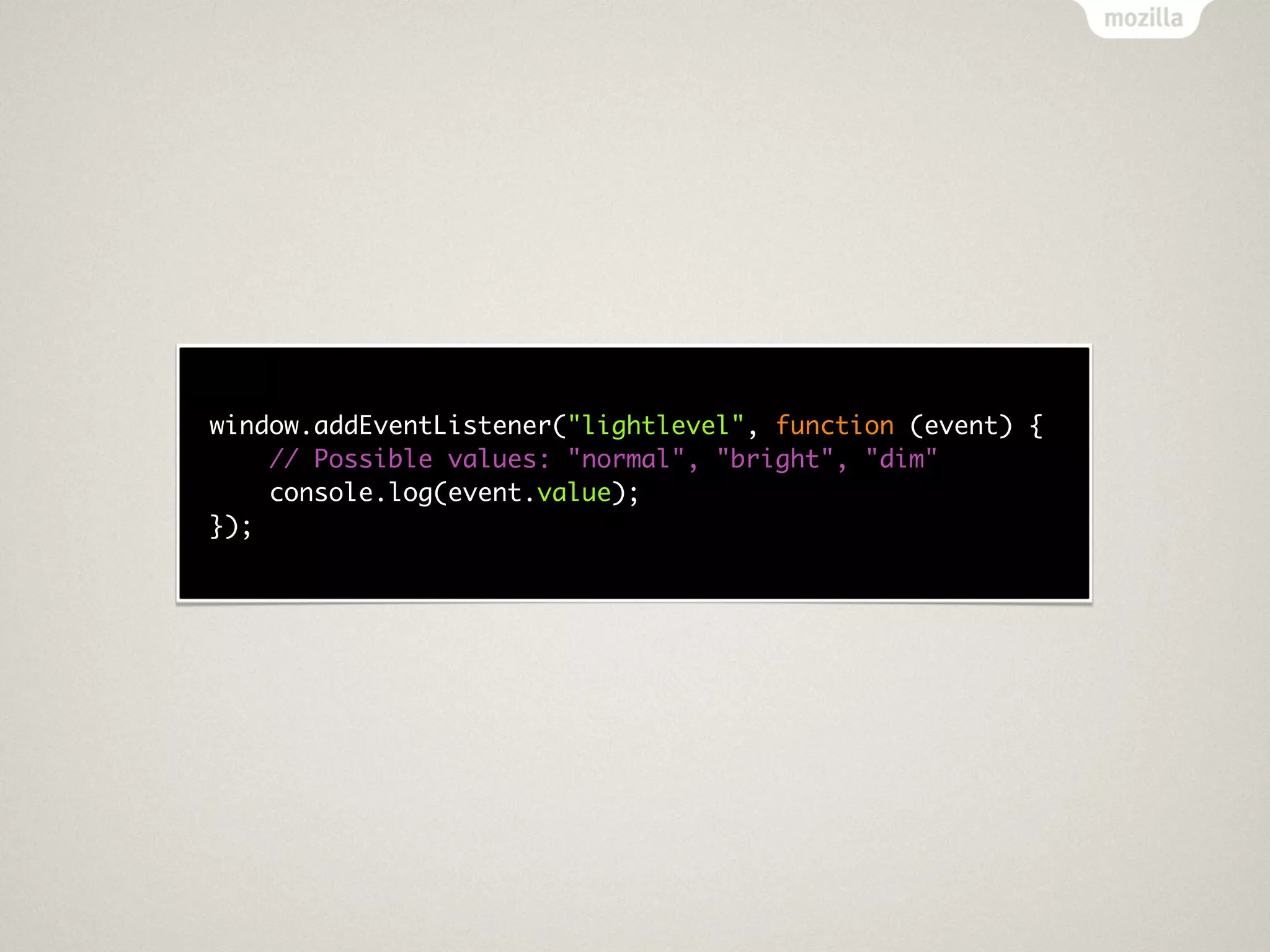 window.addEventListener("lightlevel", function (event) {
    // Possible values: "normal", "bright", "dim"
    console.log(event.value);
});
 