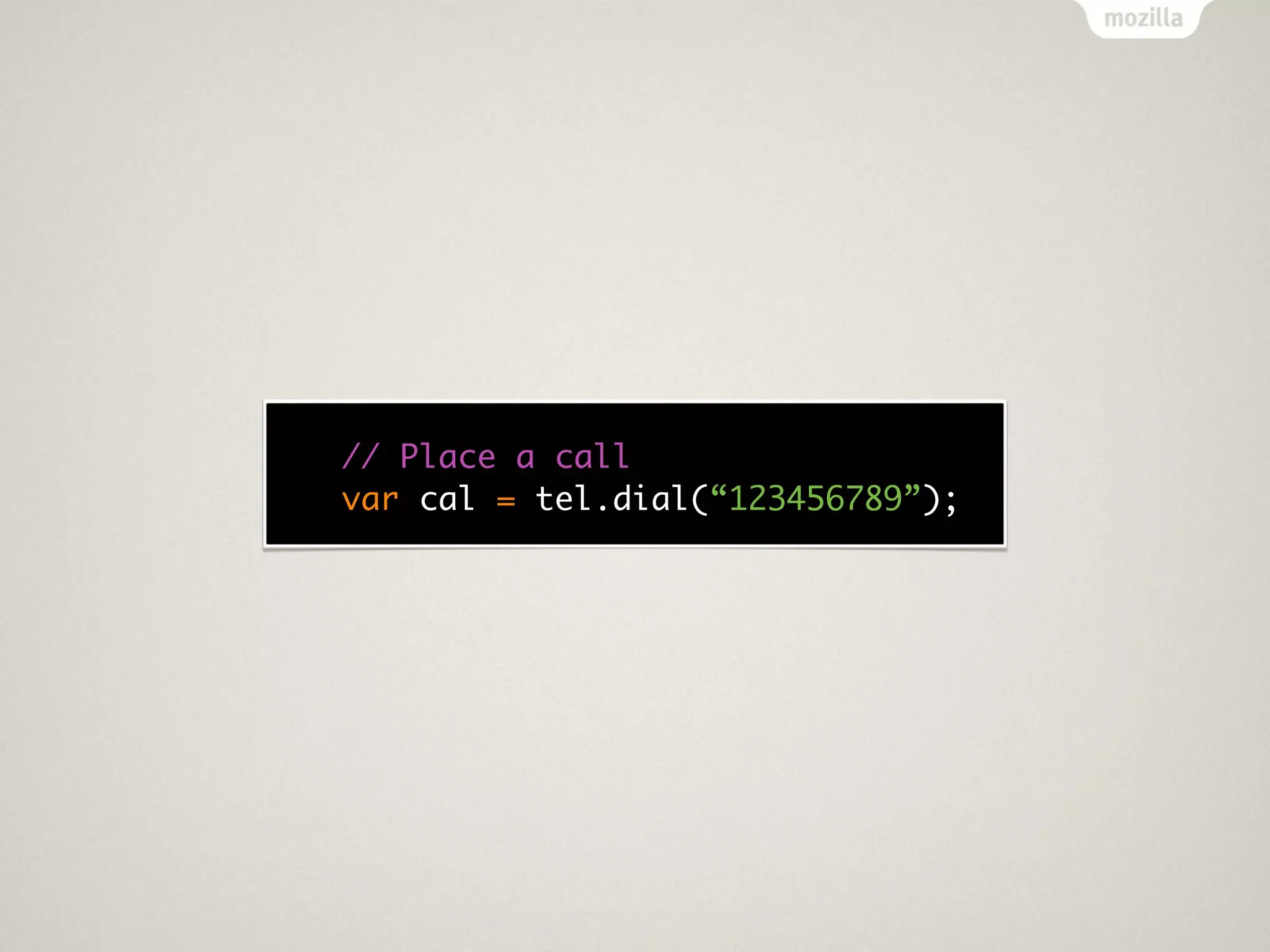 // Place a call
var cal = tel.dial(“123456789”);
 