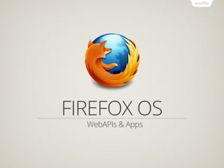 FIREFOX OS
  WebAPIs & Apps
 