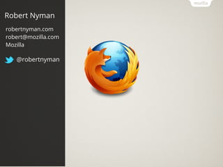 Robert Nyman
robertnyman.com
robert@mozilla.com
Mozilla

   @robertnyman
 