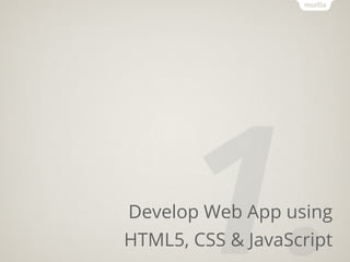 1.
Develop Web App using
HTML5, CSS & JavaScript
 