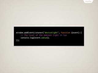 window.addEventListener("devicelight", function (event) {
    // The level of the ambient light in lux
    console.log(event.value);
});
 