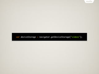 var deviceStorage = navigator.getDeviceStorage("videos");
 