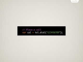 // Place a call
var cal = tel.dial(“123456789”);
 