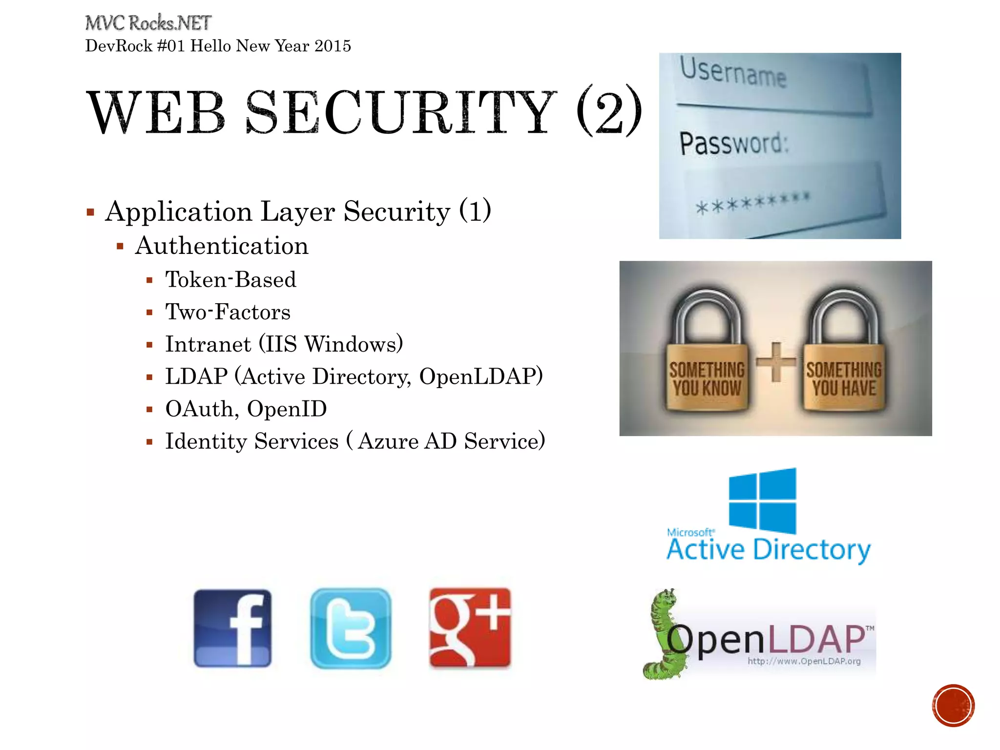 DevRock #01 Hello New Year 2015
 Application Layer Security (1)
 Authentication
 Token-Based
 Two-Factors
 Intranet (IIS Windows)
 LDAP (Active Directory, OpenLDAP)
 OAuth, OpenID
 Identity Services ( Azure AD Service)
 