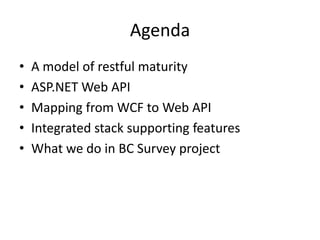 Agenda
• A model of restful maturity
• ASP.NET Web API
• Mapping from WCF to Web API
• Integrated stack supporting features
• What we do in BC Survey project