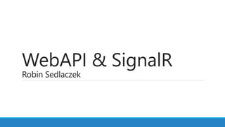 WebAPI & SignalR 
Robin Sedlaczek 
 
