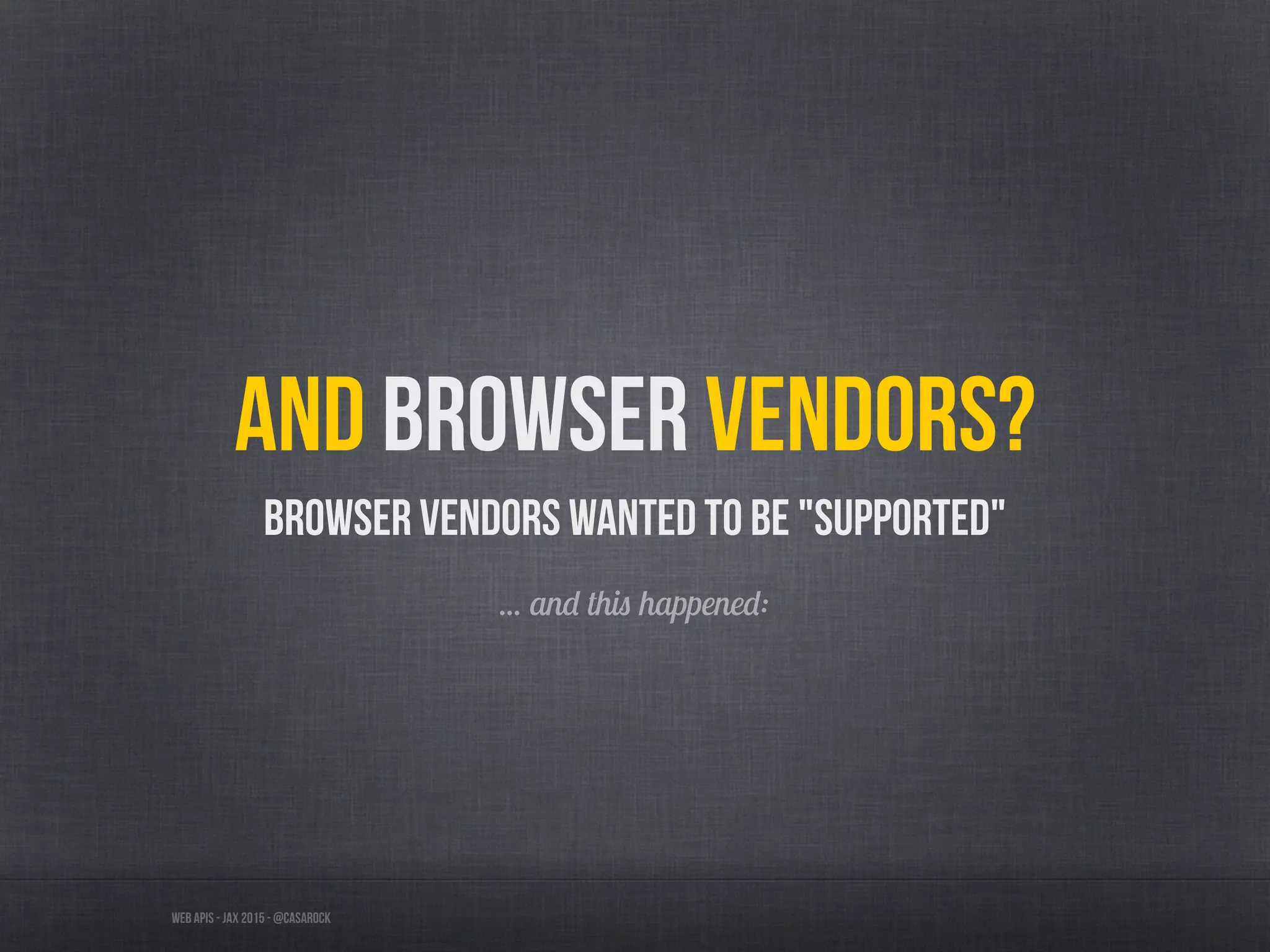 Web APIs - JAX 2015 - @casarock
And Browser vendors?
Browser Vendors wanted to be "supported"
... and this happened:
 