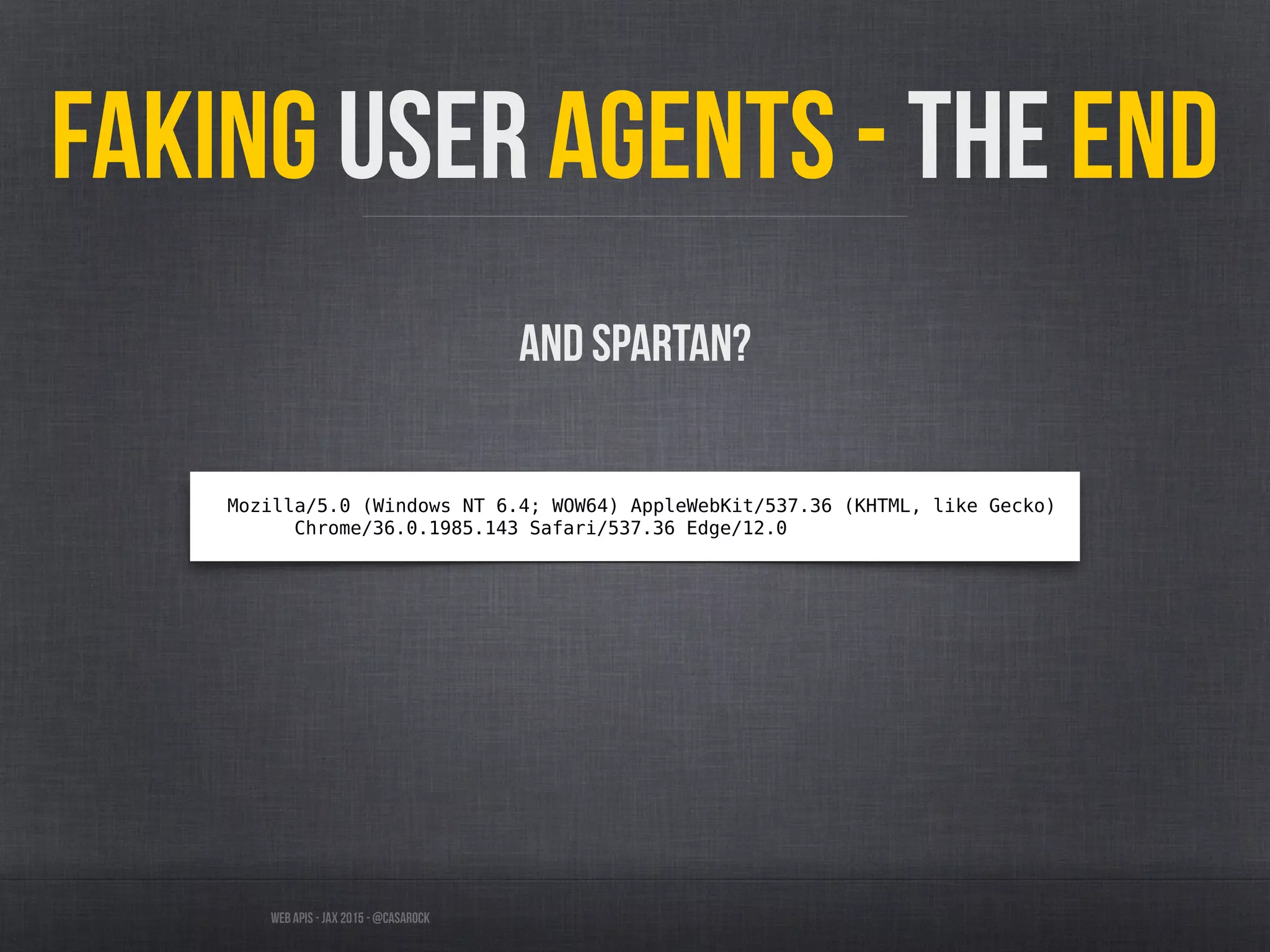 Web APIs - JAX 2015 - @casarock
Faking User Agents - the End
And Spartan?
Mozilla/5.0 (Windows NT 6.4; WOW64) AppleWebKit/537.36 (KHTML, like Gecko)
Chrome/36.0.1985.143 Safari/537.36 Edge/12.0
 
