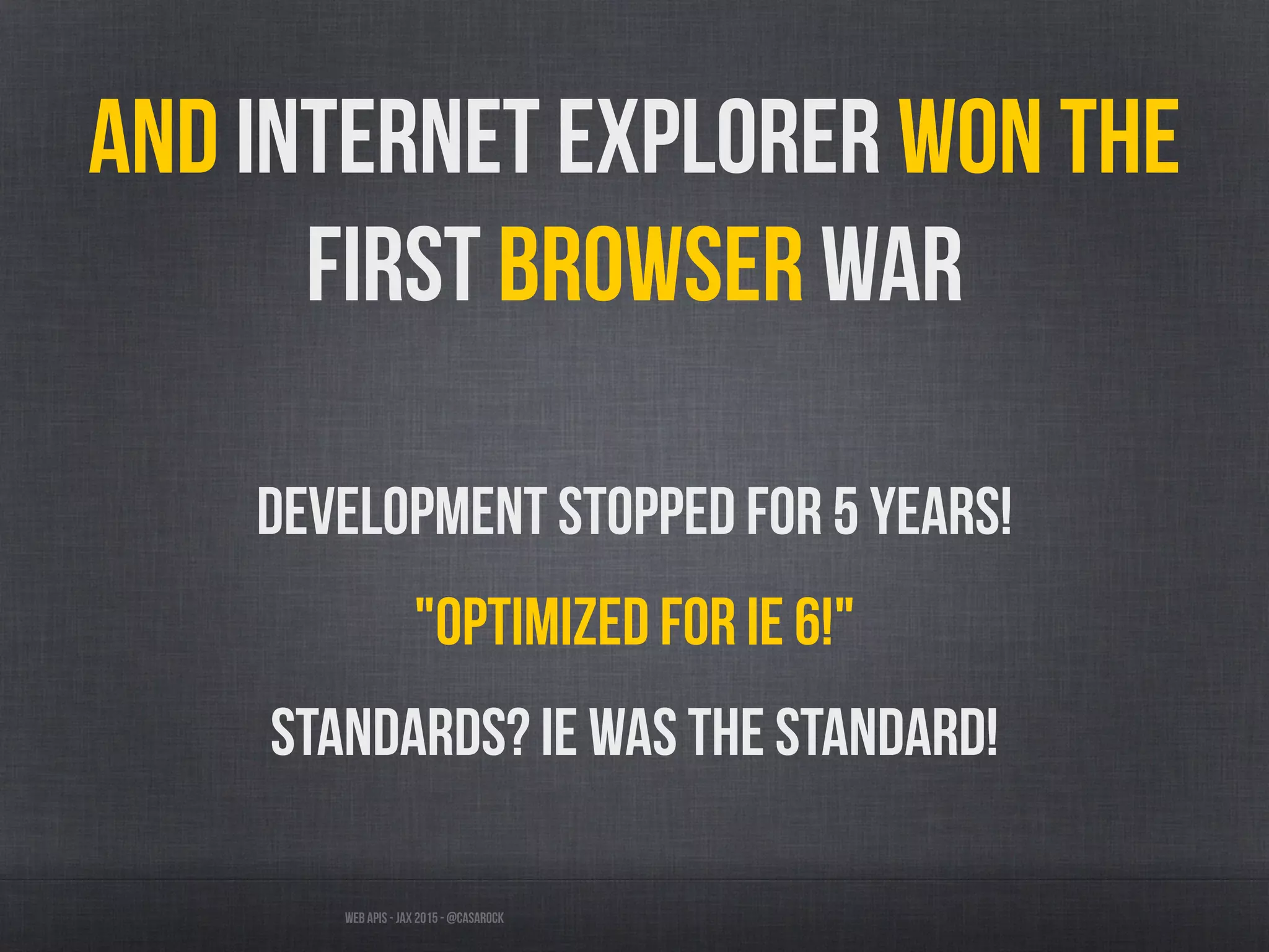 Web APIs - JAX 2015 - @casarock
and Internet Explorer won the
first browser war
Development stopped for 5 years!
"Optimized for IE 6!"
Standards? IE was the standard!
 