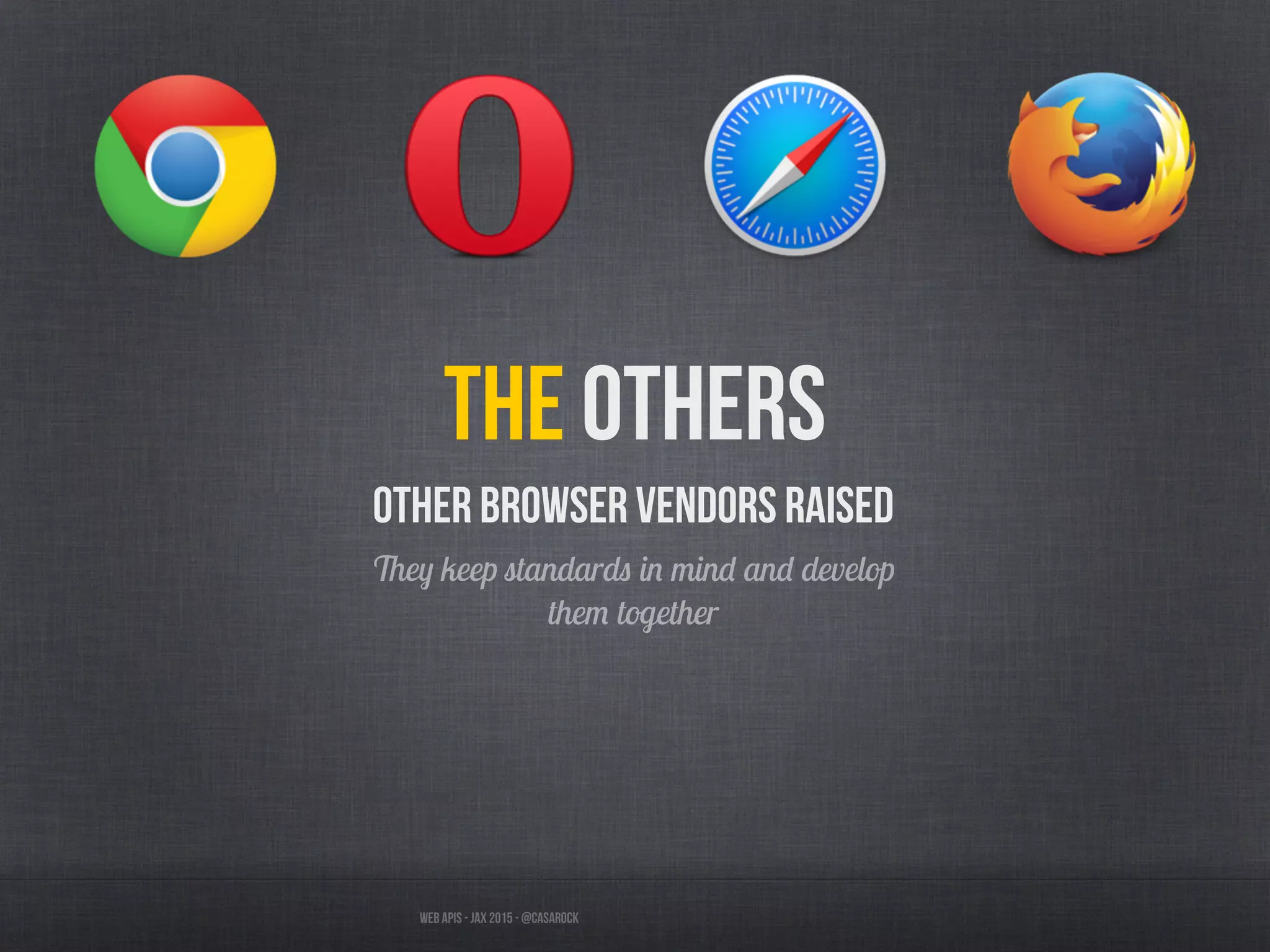 Web APIs - JAX 2015 - @casarock
The others
Other browser vendors raised
They keep standards in mind and develop
them together
 