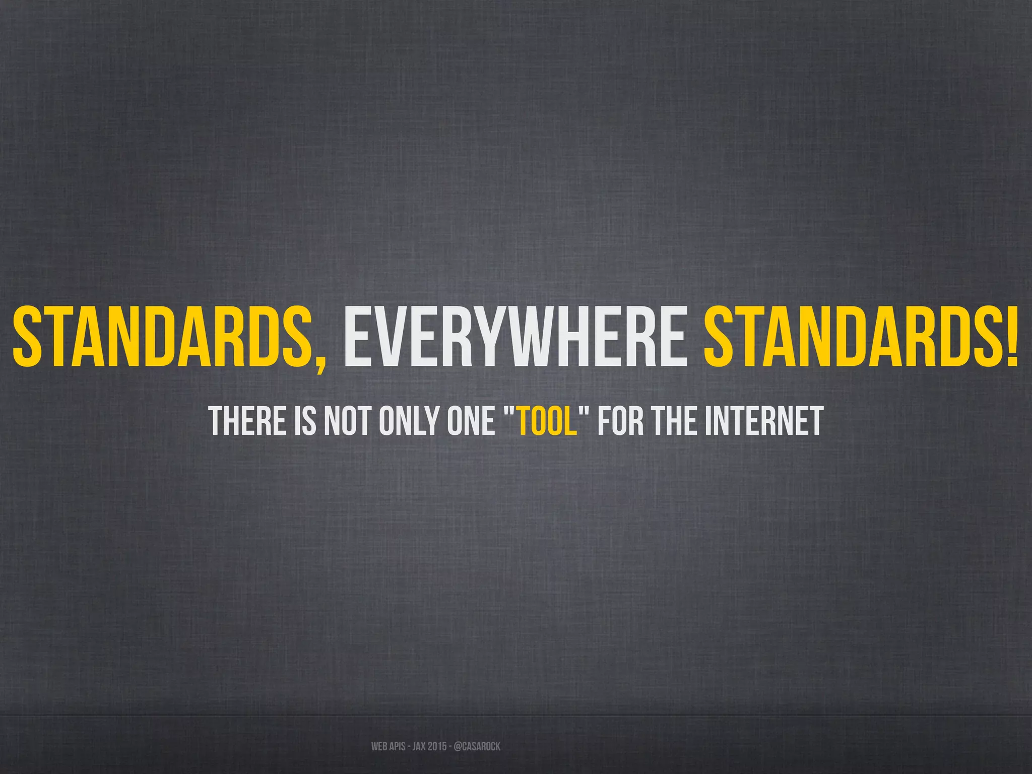 Web APIs - JAX 2015 - @casarock
Standards, everywhere standards!
There is not only one "tool" for the internet
 