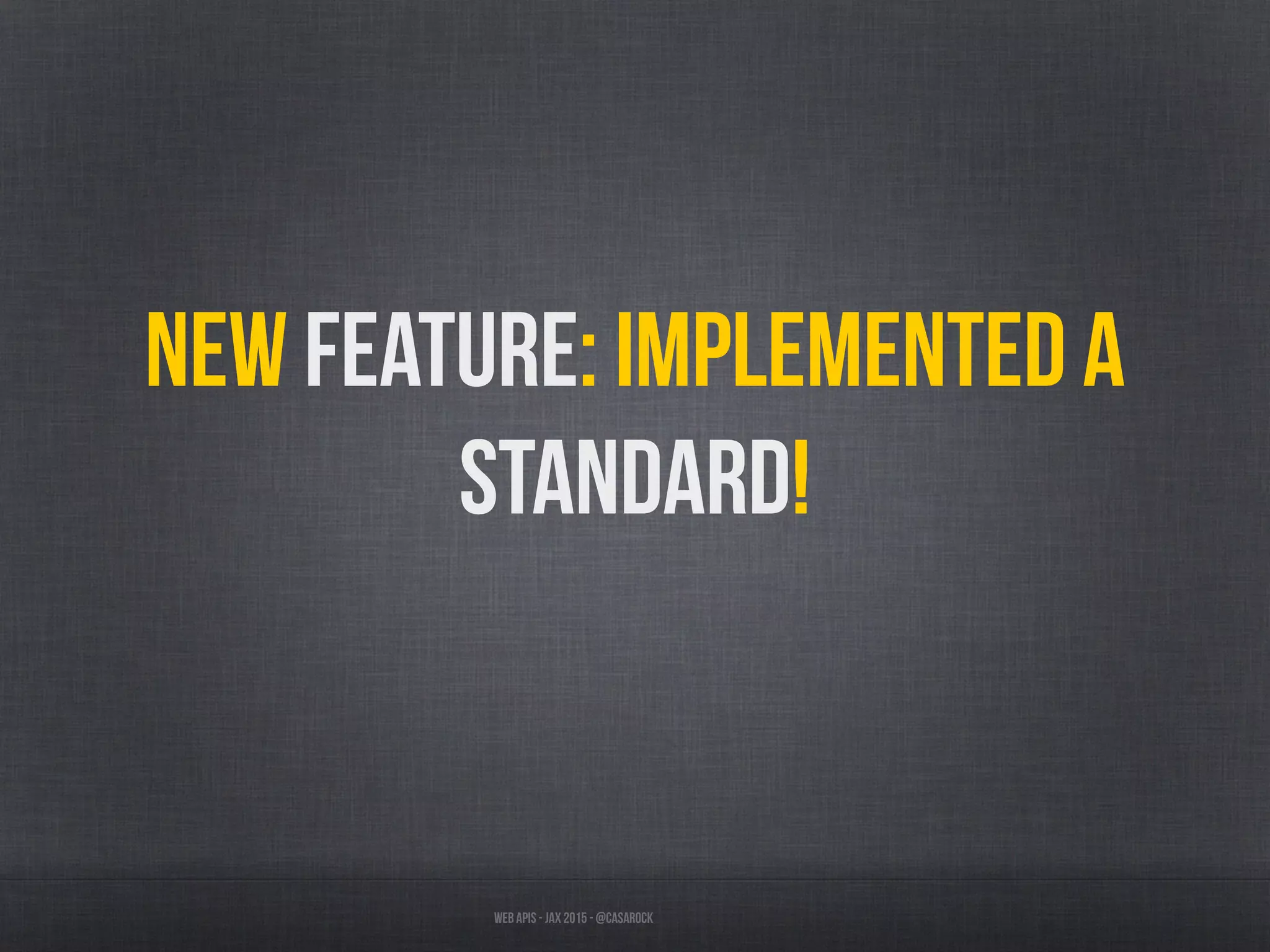 Web APIs - JAX 2015 - @casarock
New Feature: Implemented a
STANDARD!
 