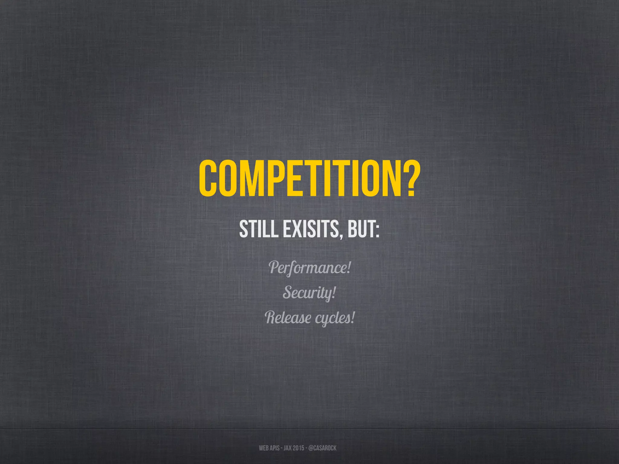 Web APIs - JAX 2015 - @casarock
Competition?
Still exisits, but:
Performance!
Security!
Release cycles!
 
