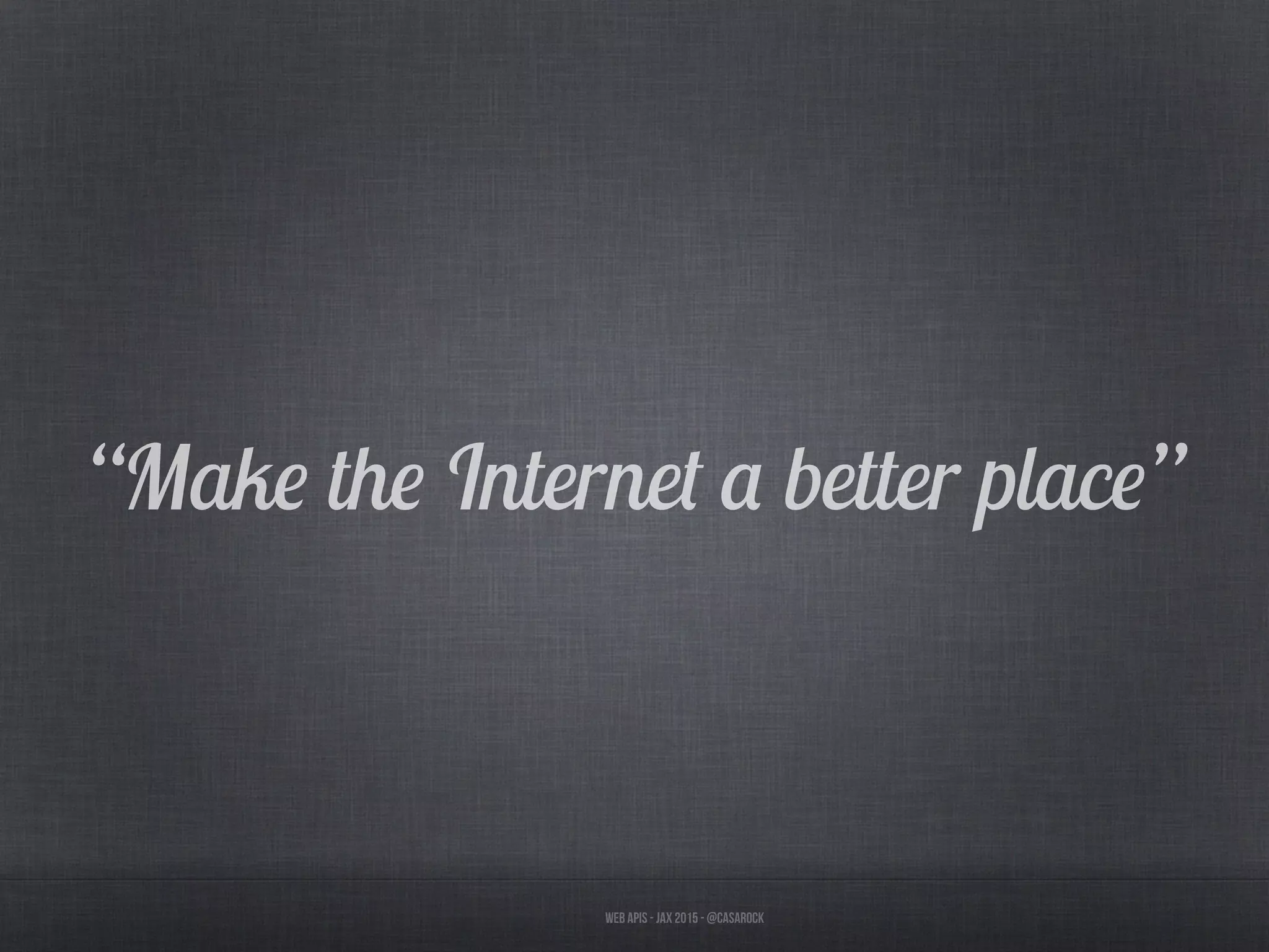 Web APIs - JAX 2015 - @casarock
“Make the Internet a better place”
 