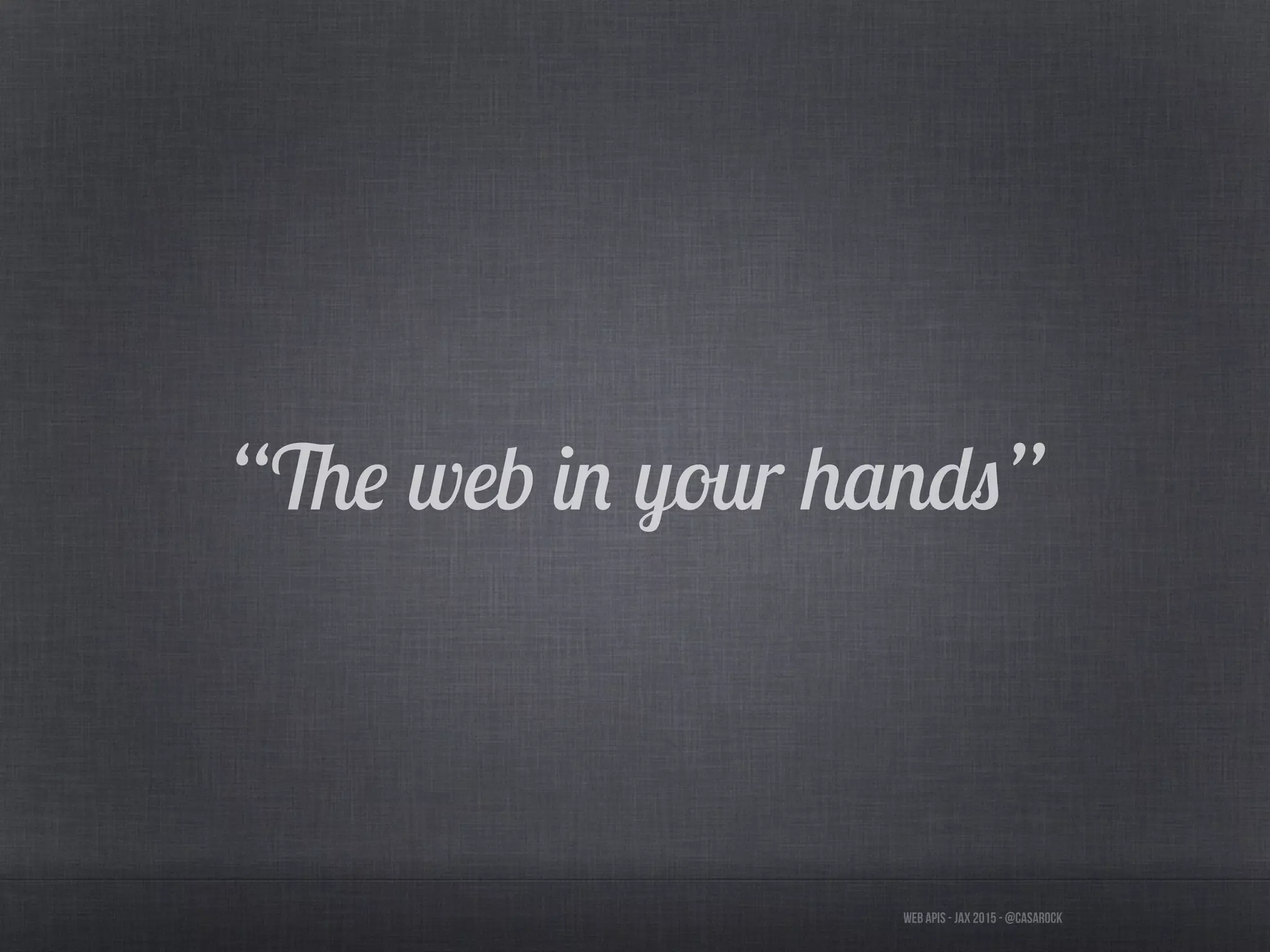 Web APIs - JAX 2015 - @casarock
“The web in your hands”
 