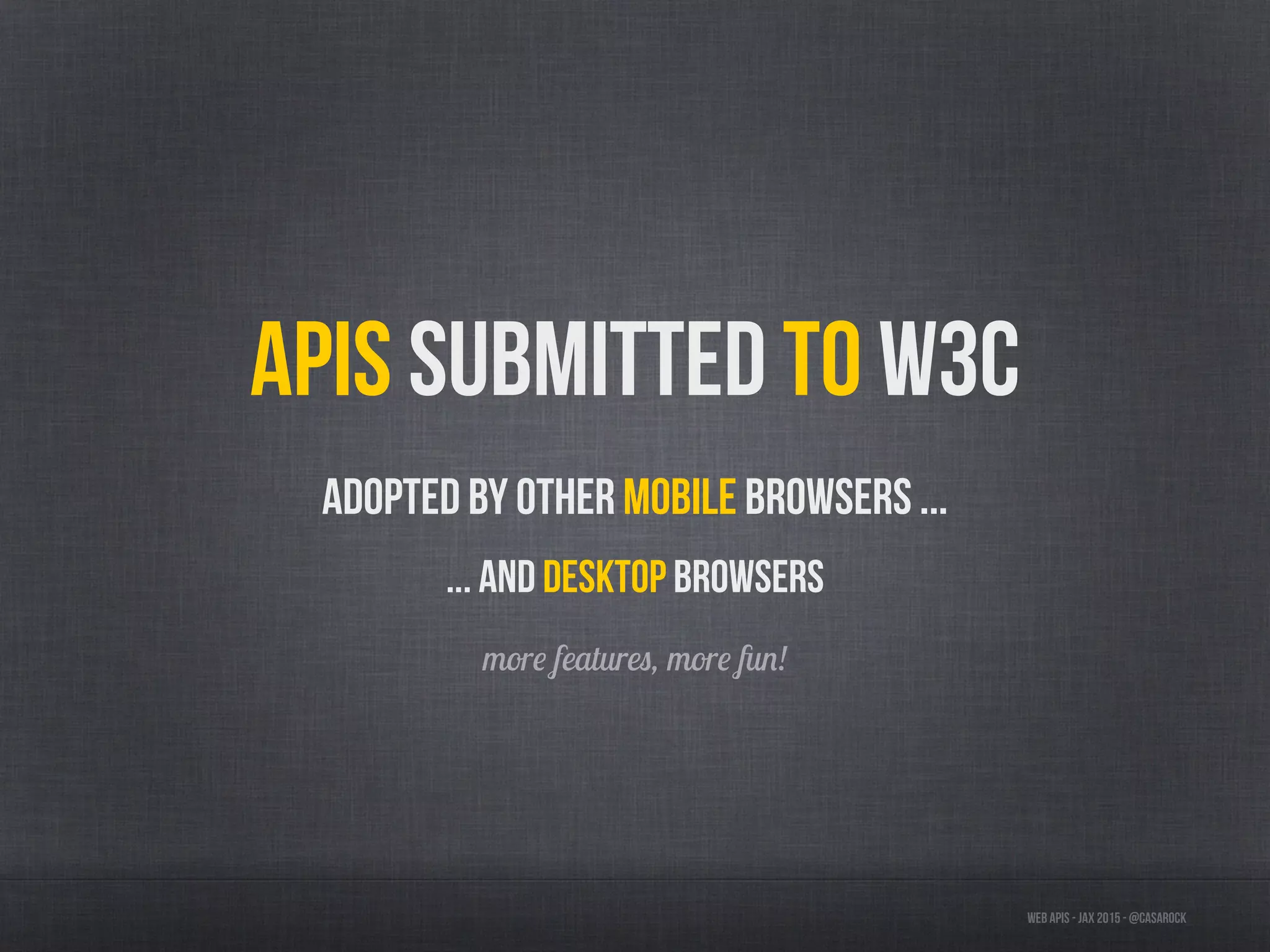 Web APIs - JAX 2015 - @casarock
APIs submitted to W3C
Adopted by other mobile browsers ...
... and desktop browsers
more features, more fun!
 