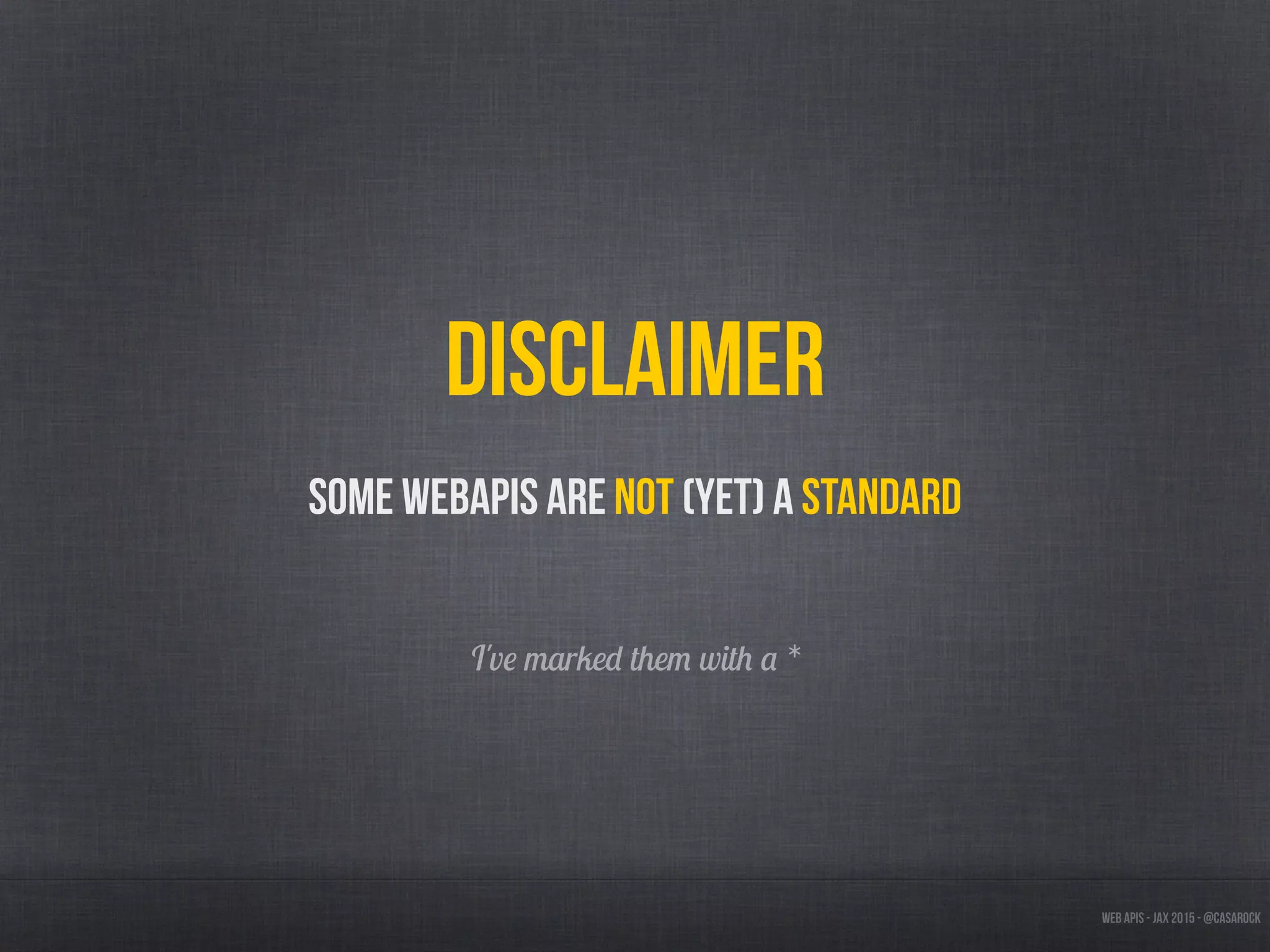 Web APIs - JAX 2015 - @casarock
Disclaimer
Some WebAPIs are not (yet) a standard
I've marked them with a *
 