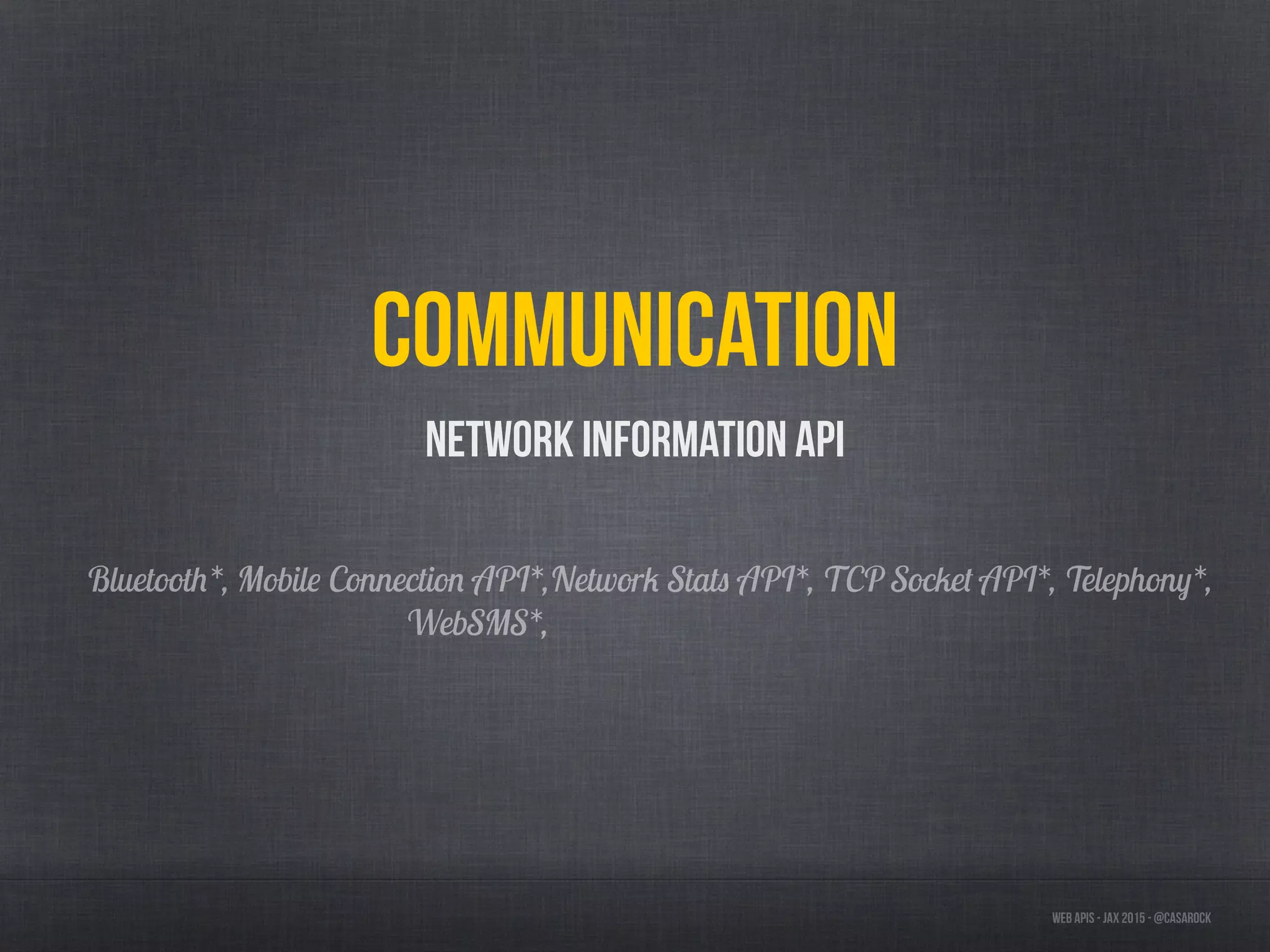 Web APIs - JAX 2015 - @casarock
Communication
Network Information API
Bluetooth*, Mobile Connection API*,Network Stats API*, TCP Socket API*, Telephony*,
WebSMS*,
 