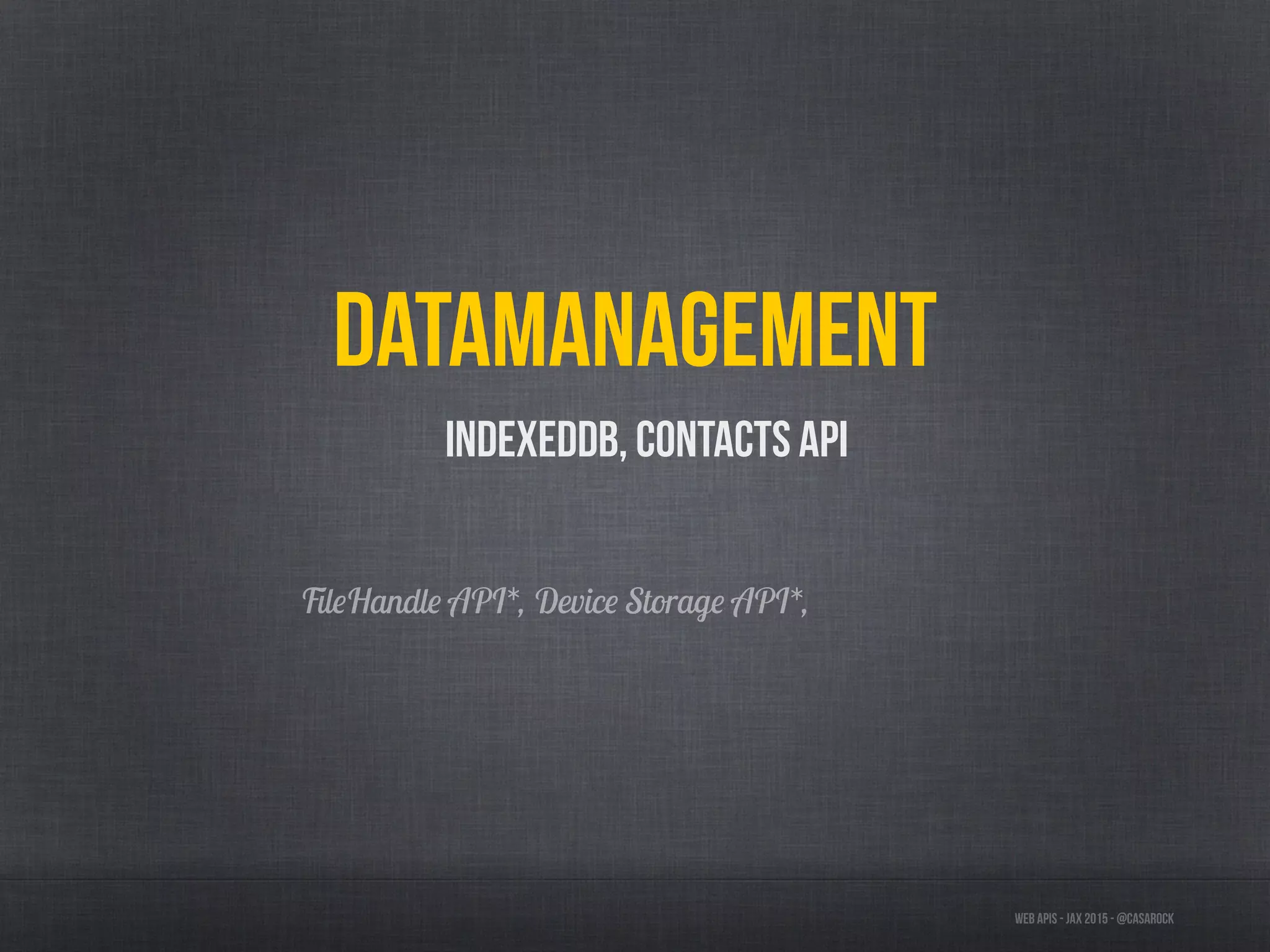 Web APIs - JAX 2015 - @casarock
Datamanagement
IndexedDB, Contacts API
FileHandle API*, Device Storage API*,
 