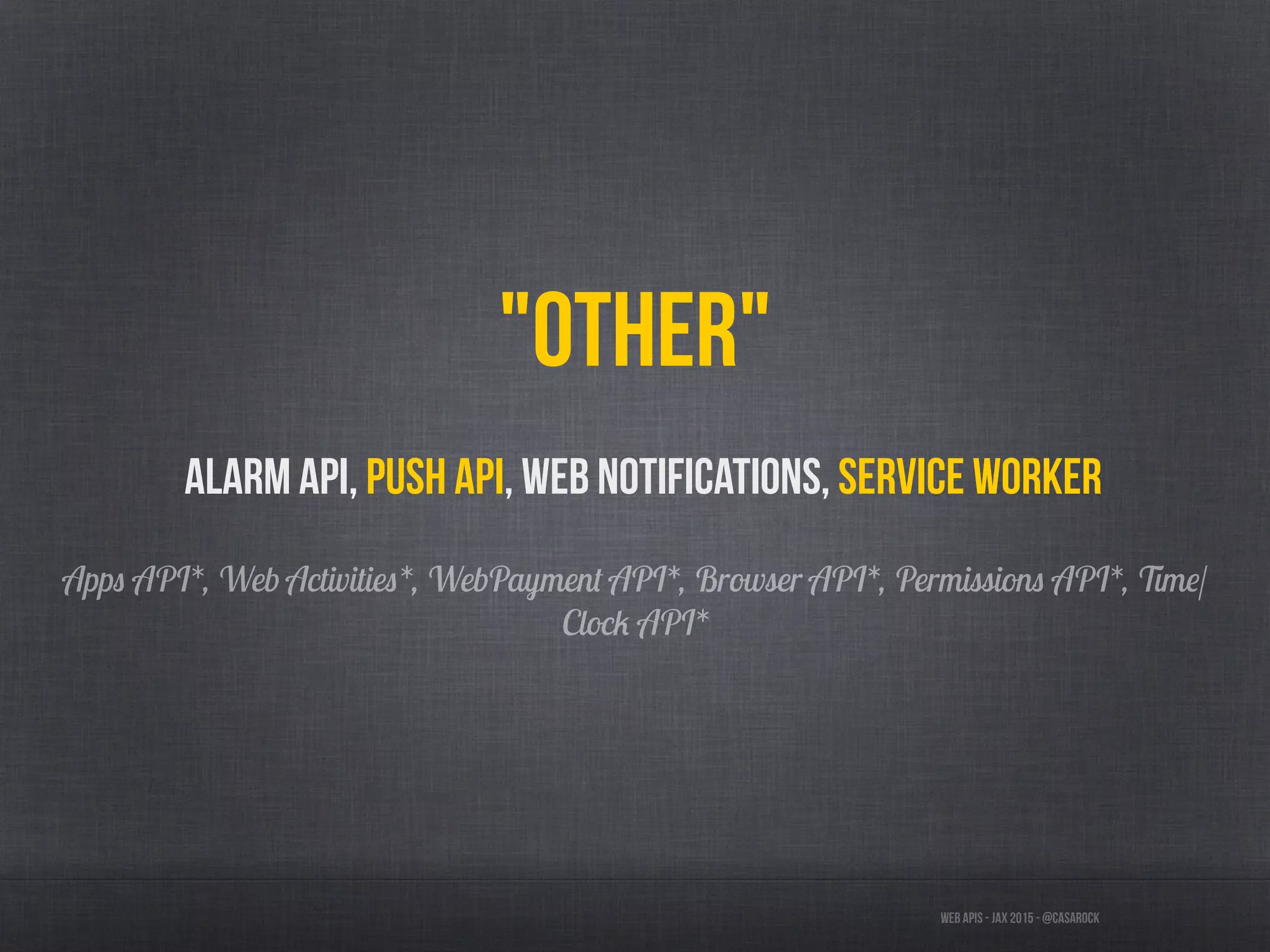 Web APIs - JAX 2015 - @casarock
"Other"
Alarm API, Push API, Web Notifications, Service Worker
Apps API*, Web Activities*, WebPayment API*, Browser API*, Permissions API*, Time/
Clock API*
 