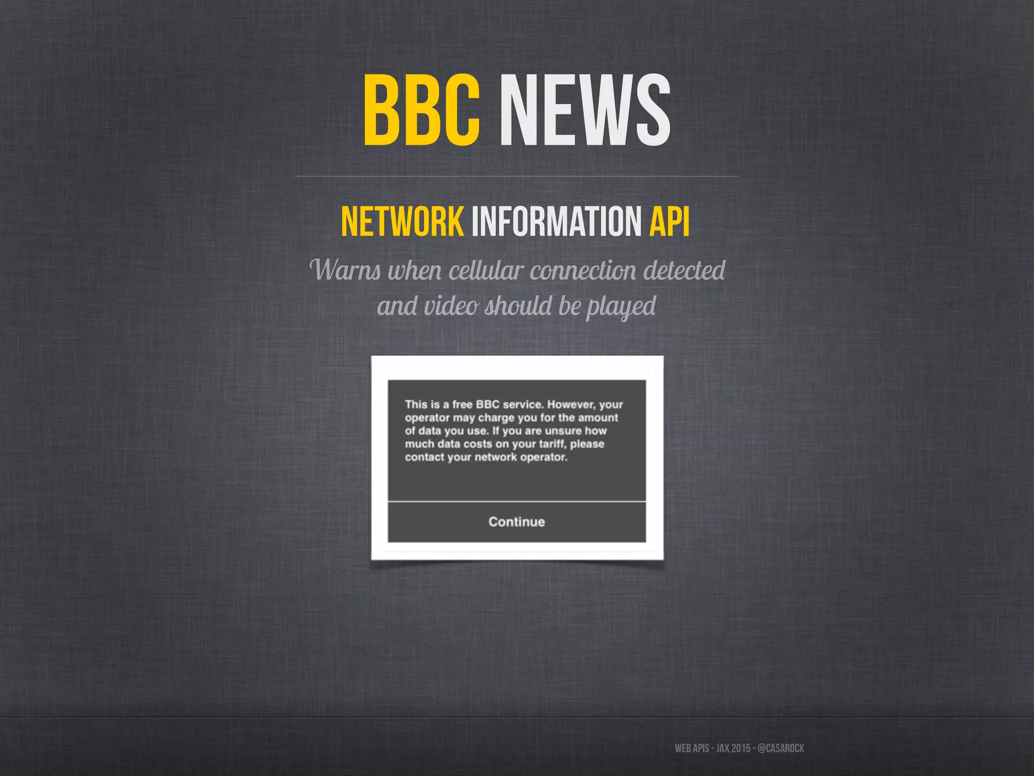 Web APIs - JAX 2015 - @casarock
BBC News
Network Information API
Warns when cellular connection detected
and video should be played
 