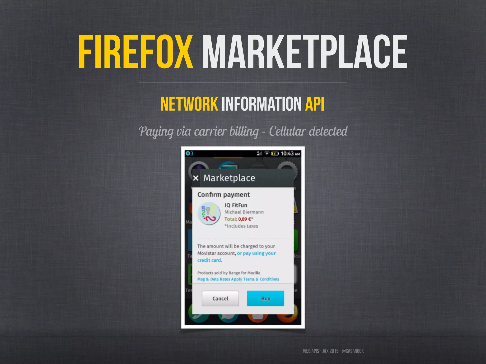 Web APIs - JAX 2015 - @casarock
Firefox Marketplace
Network Information API
Paying via carrier billing - Cellular detected
 