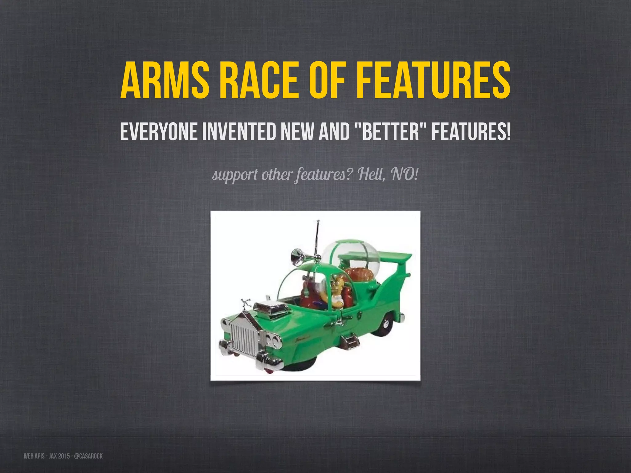 Web APIs - JAX 2015 - @casarock
Arms race of features
Everyone invented new and "better" features!
support other features? Hell, NO!
 