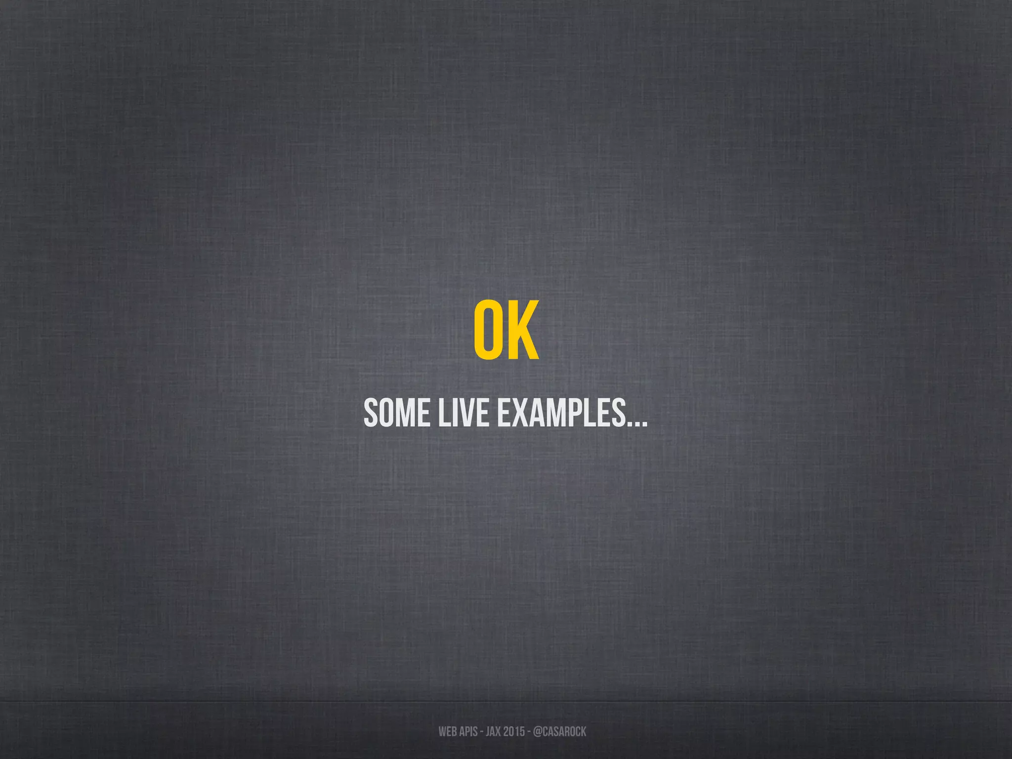 Web APIs - JAX 2015 - @casarock
OK
Some live examples...
 