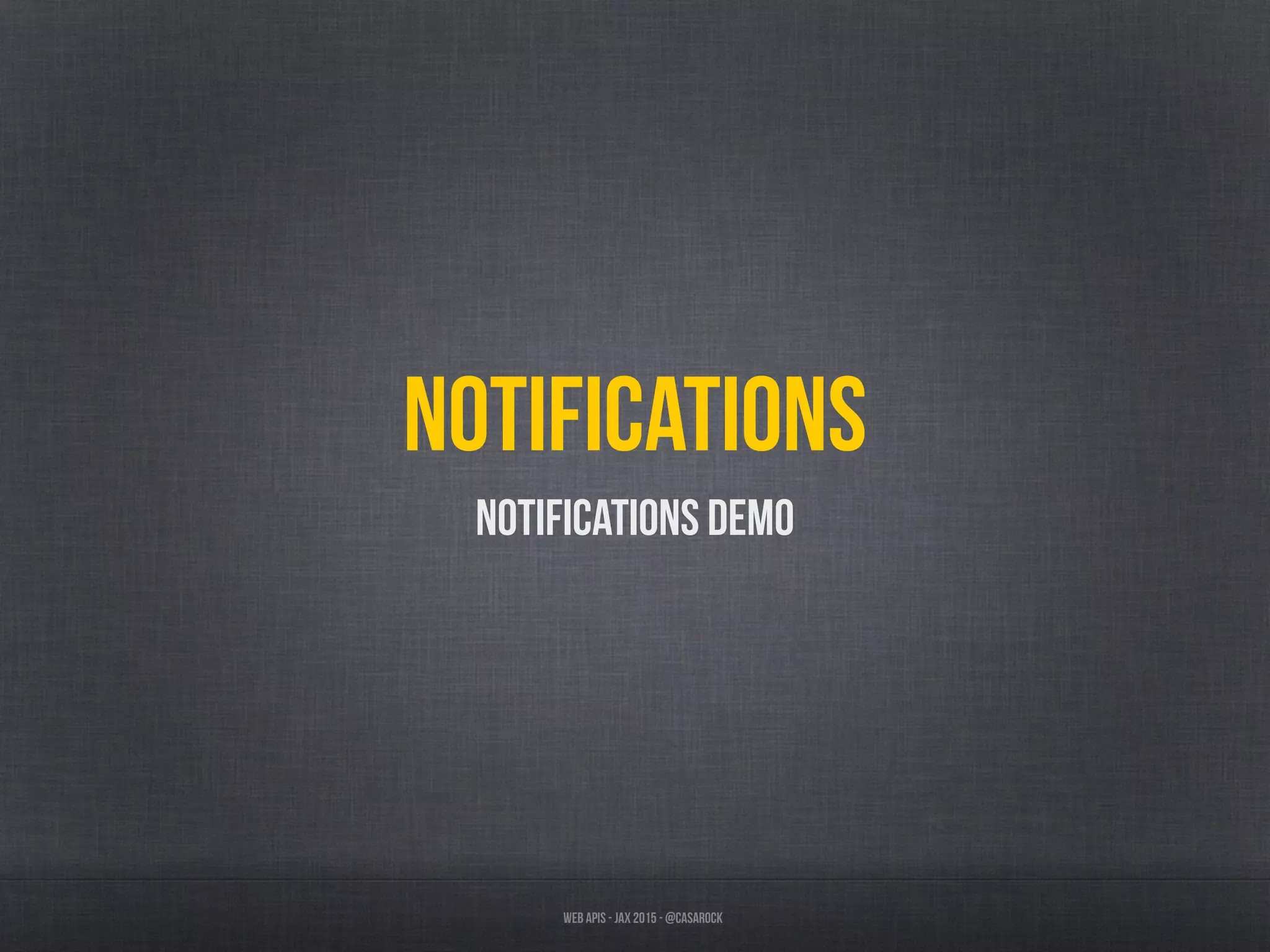 Web APIs - JAX 2015 - @casarock
Notifications
Notifications Demo
 