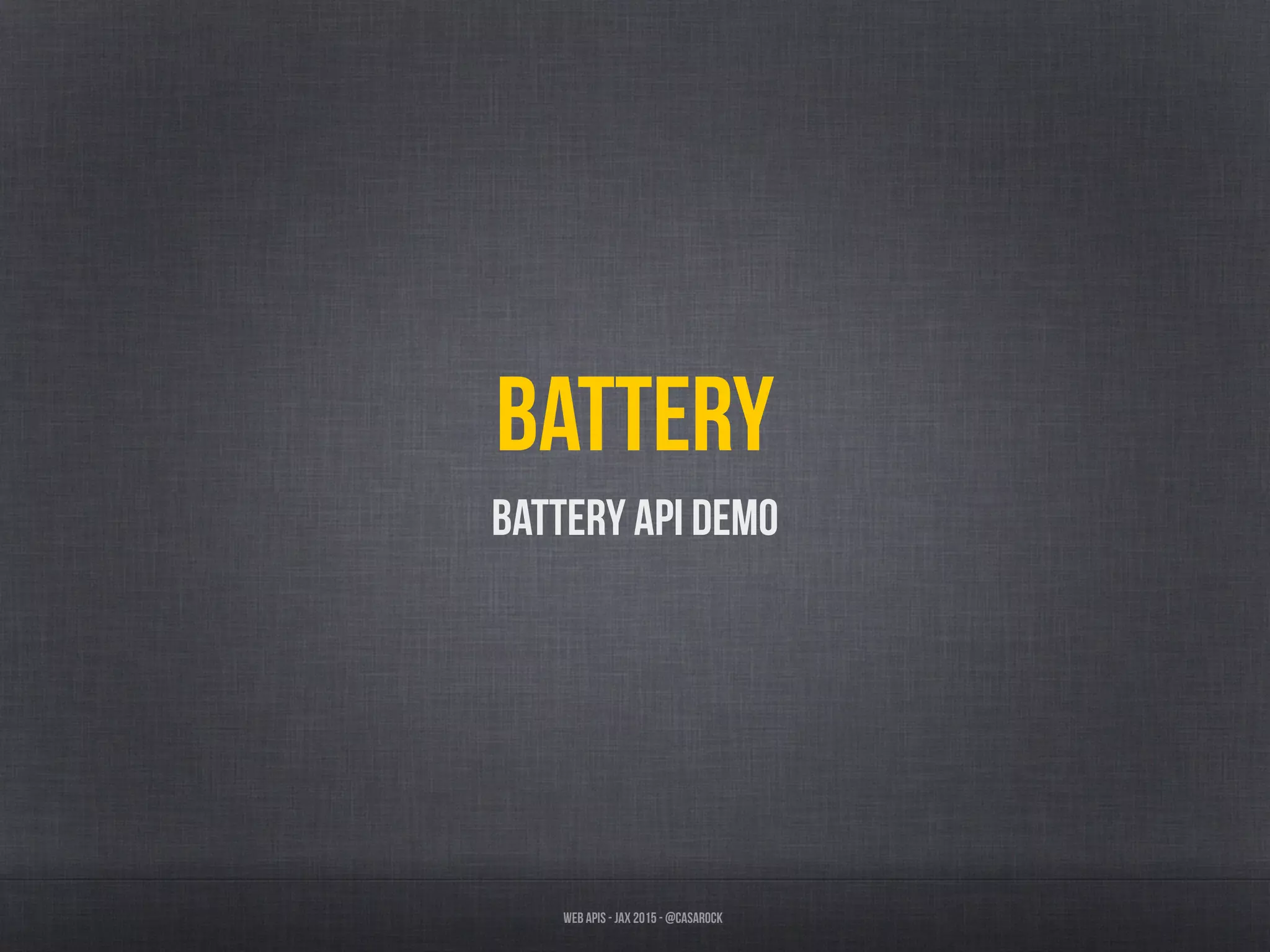 Web APIs - JAX 2015 - @casarock
Battery
Battery API Demo
 