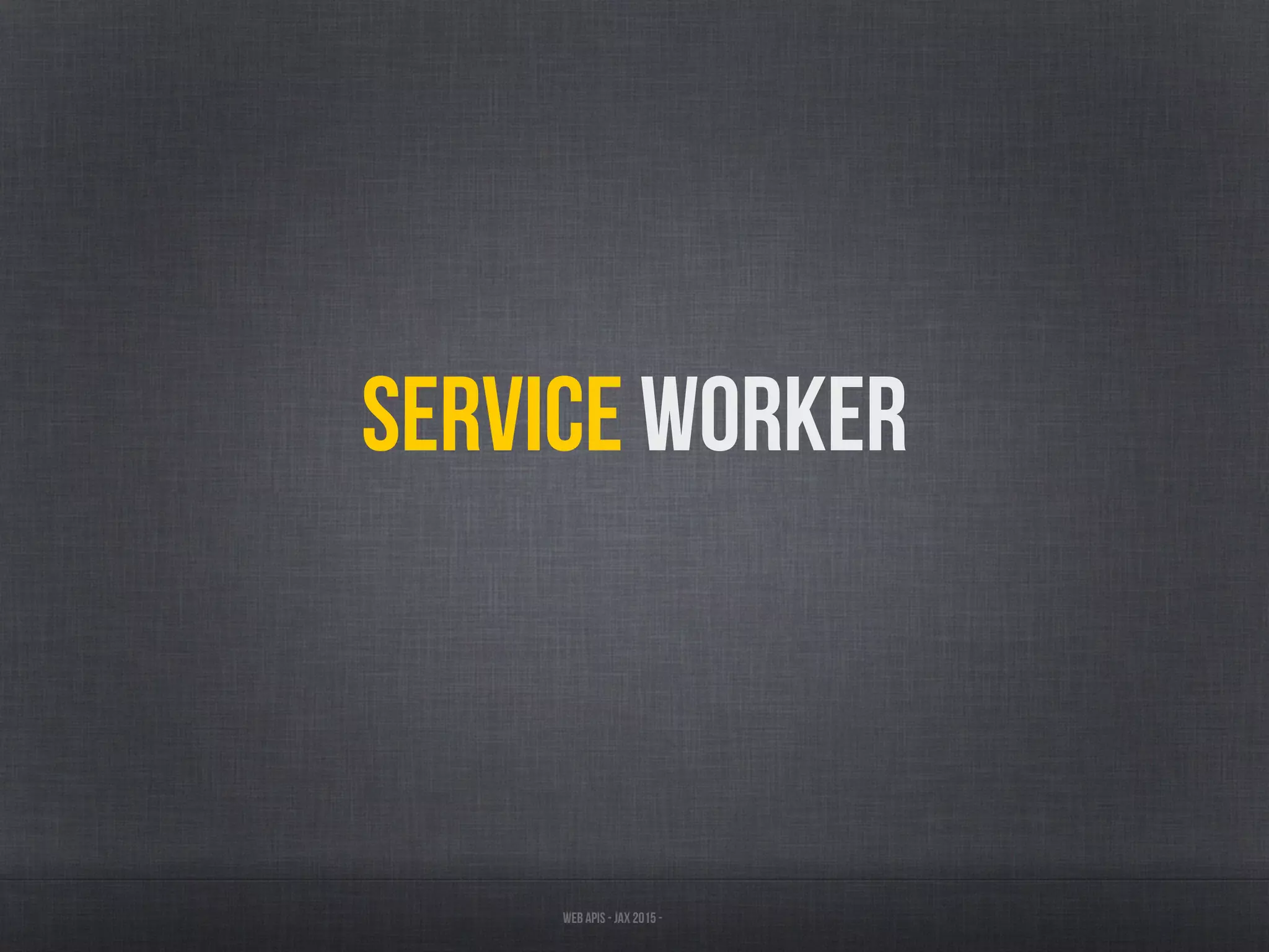 Web APIs - JAX 2015 -
Service Worker
 