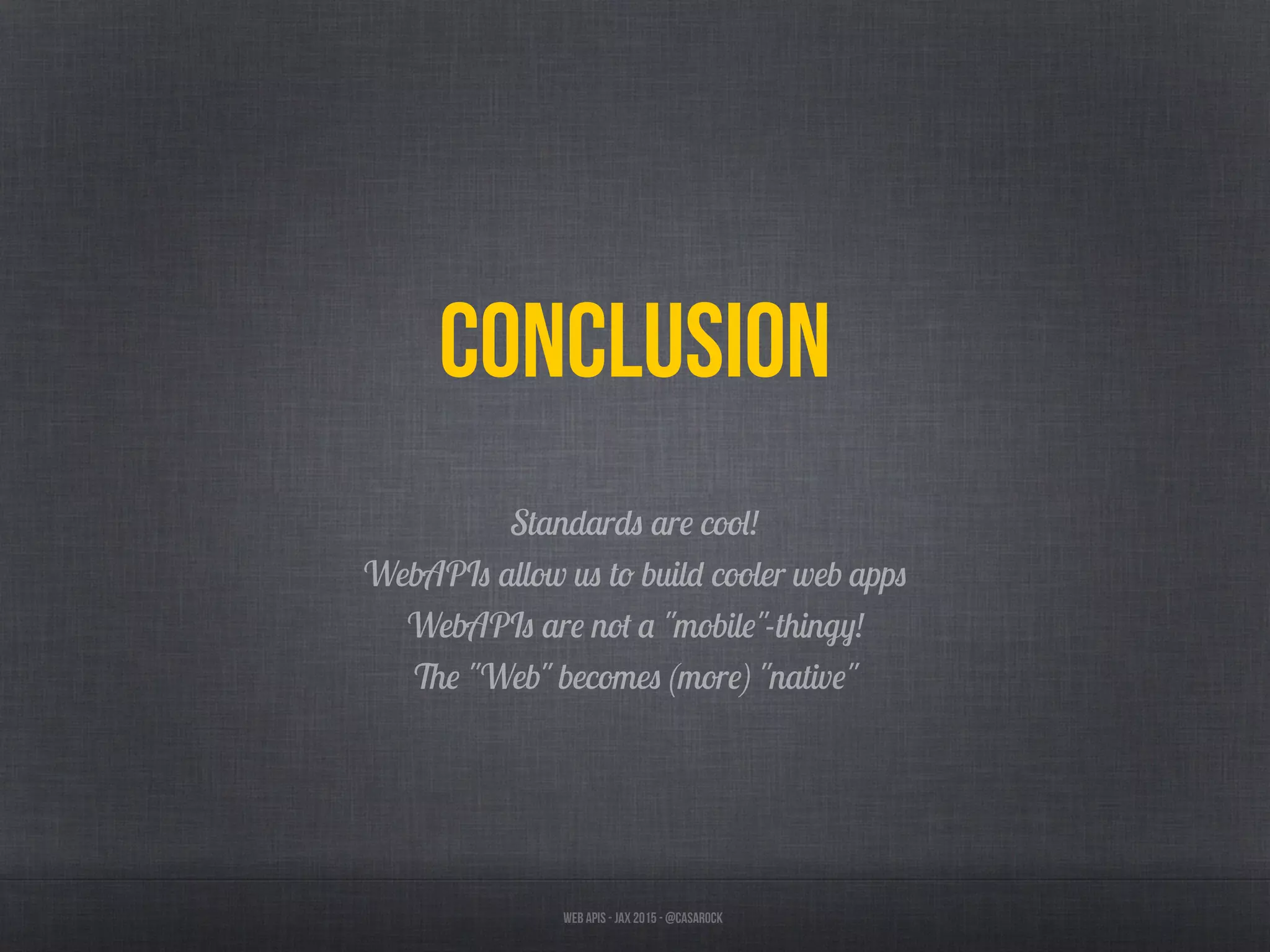 Web APIs - JAX 2015 - @casarock
Conclusion
Standards are cool!
WebAPIs allow us to build cooler web apps
WebAPIs are not a "mobile"-thingy!
The "Web" becomes (more) "native"
 