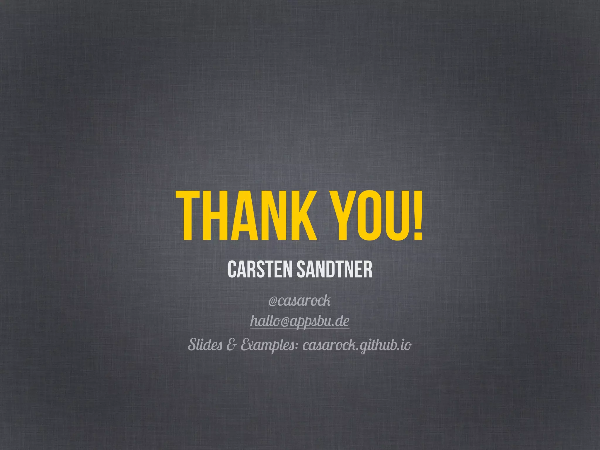 Thank you!
@casarock
hallo@appsbu.de
Slides & Examples: casarock.github.io
Carsten Sandtner
 