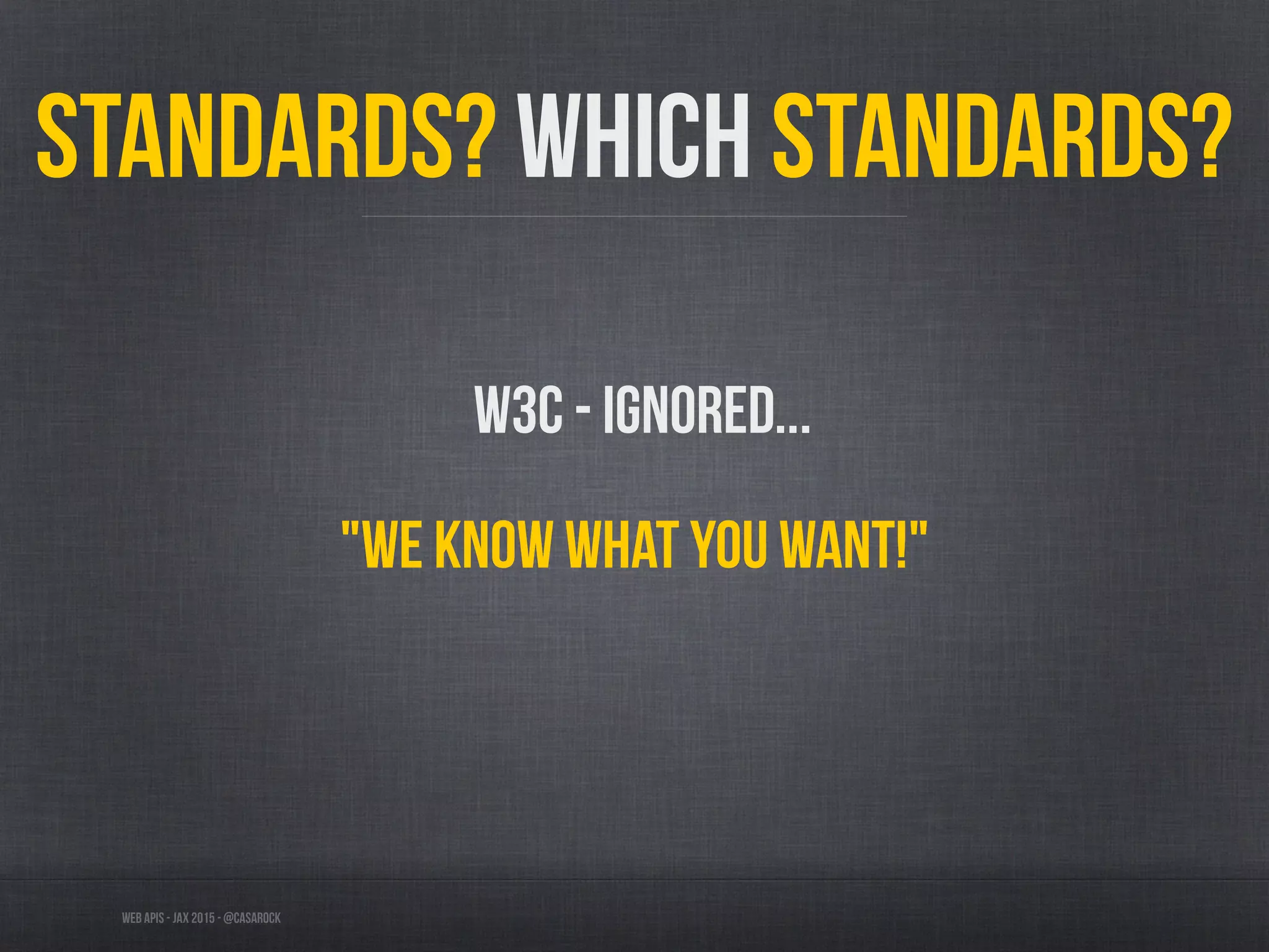 Web APIs - JAX 2015 - @casarock
Standards? Which standards?
"We know what you want!"
W3C - ignored...
 
