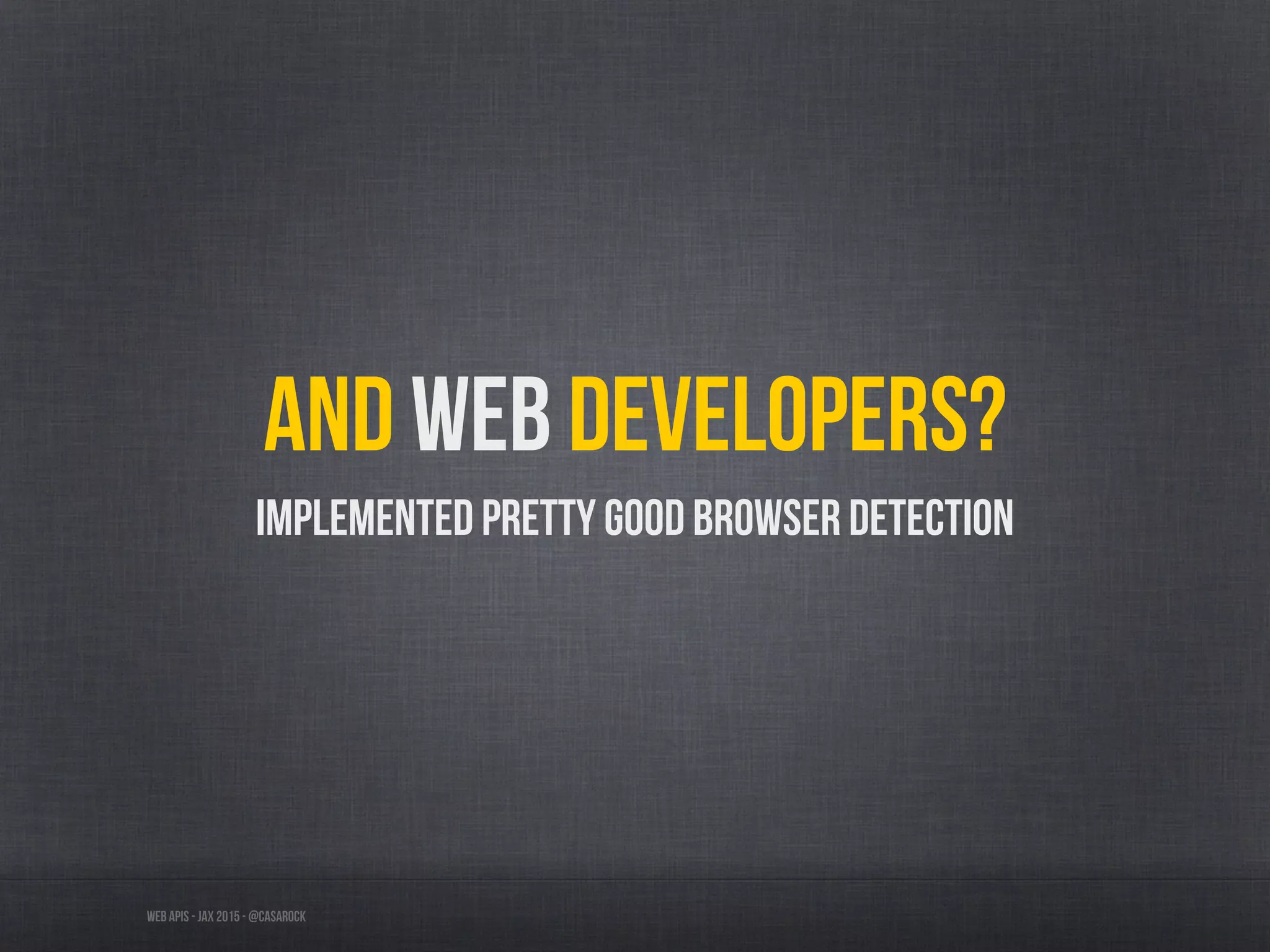 Web APIs - JAX 2015 - @casarock
And Web Developers?
Implemented pretty good browser detection
 