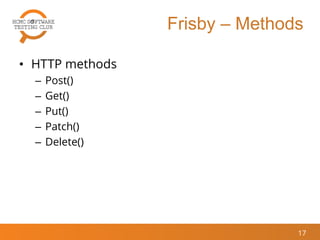 Frisby – Methods
• HTTP methods
– Post()
– Get()
– Put()
– Patch()
– Delete()
17
 