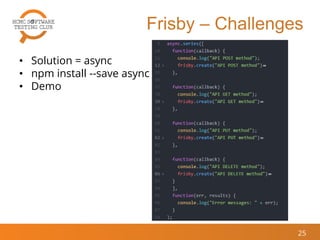 Frisby – Challenges
• Solution = async
• npm install --save async
• Demo
25
 