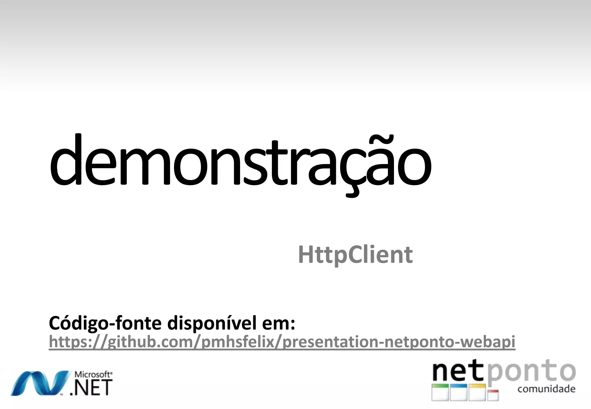 HttpClient Código-fonte disponível em: https://github.com/pmhsfelix/presentation-netponto-webapi 