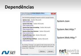 Dependências

               System.Json


               System.Net.Http.*


               System.Web.Http.*
 