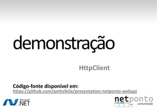 HttpClient

Código-fonte disponível em:
https://github.com/pmhsfelix/presentation-netponto-webapi
 