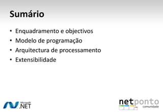 Sumário
•   Enquadramento e objectivos
•   Modelo de programação
•   Arquitectura de processamento
•   Extensibilidade
 