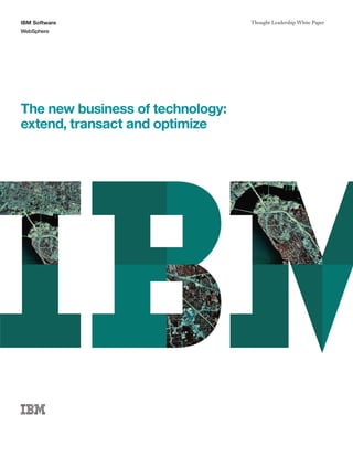 IBM Software
WebSphere
Thought Leadership White Paper
The new business of technology:
extend, transact and optimize
 