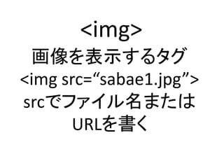 <img>
ʾ륿
<img src=/slideshow/web-1-44466787/44466787/sabae1.jpg>
srcǥեޤ
URL
 